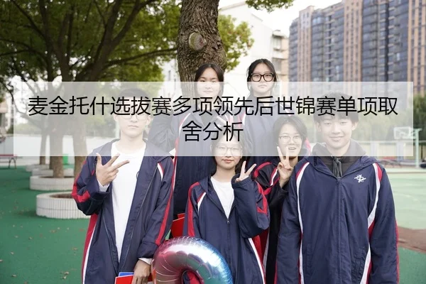 麦金托什选拔赛多项领先后世锦赛单项取舍分析
